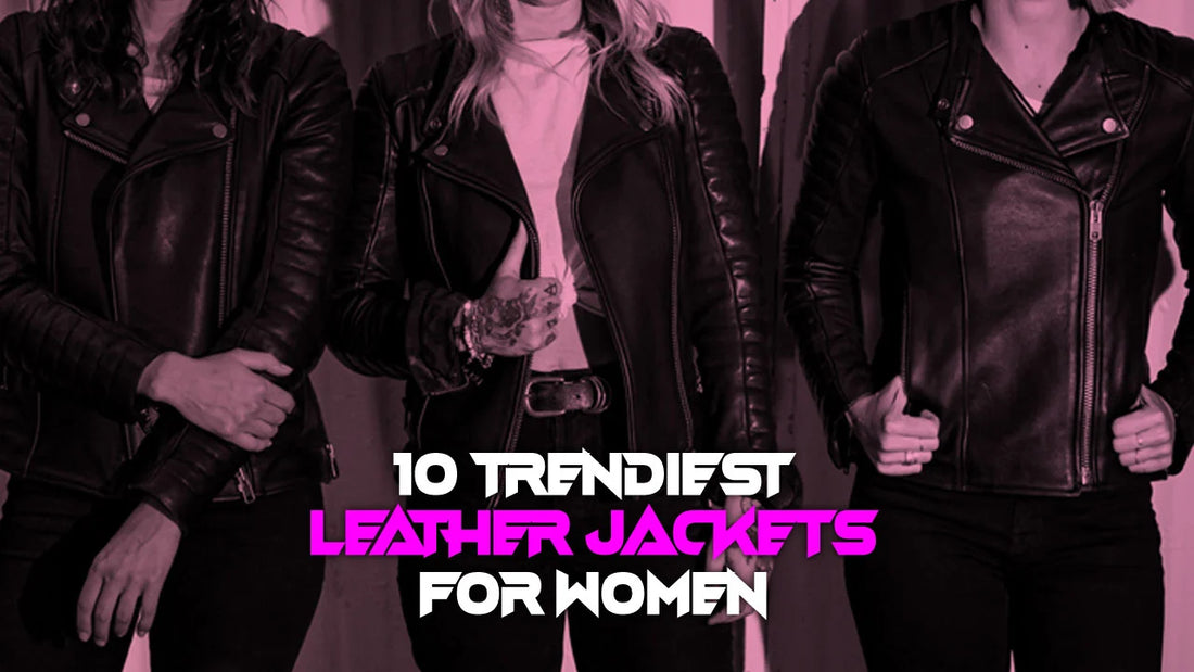 Style Guide: 10 Trendiest Leather Jackets for Women
